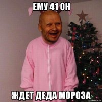 ему 41 он ждет деда мороза