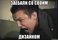 заебали со своим дизайном
