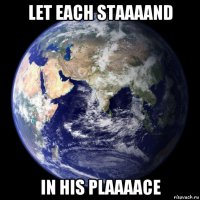 let each staaaand in his plaaaace
