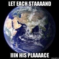 let each staaaand iiin his plaaaace