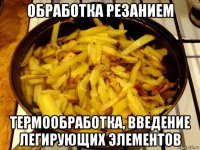 обработка резанием термообработка, введение легирующих элементов