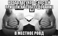 когда автухов с костей пришли на собеседование в местное ровд