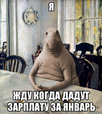 я жду когда дадут зарплату за январь