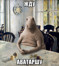 жду аватаршу