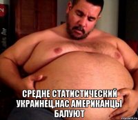  средне статистический украинец,нас американцы балуют