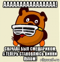 аааааааааааааааа! сначала был смешариком, а теперь становлюсь винни пухом!