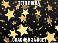 тетя люда спасибо за все !
