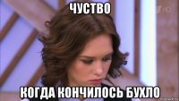 чуство когда кончилось бухло