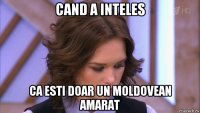 cand a inteles ca esti doar un moldovean amarat