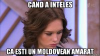 cand a inteles ca esti un moldovean amarat