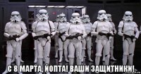  с 8 марта, йопта! ваши защитники!