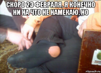 скоро 23 февраля, я конечно ни на что не намекаю, но 