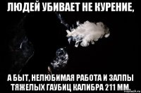людей убивает не курение, а быт, нелюбимая работа и залпы тяжелых гаубиц калибра 211 мм.