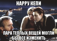 нарру кепи пара теплых вещей могли бы все изменить