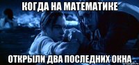 когда на математике открыли два последних окна
