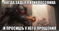когда задел пятиклассника и просишь у него прощения