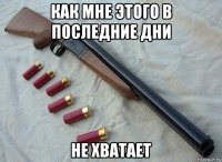 как мне этого в последние дни не хватает