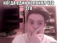 когда один не понял что это 