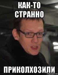 как-то странно приколхозили