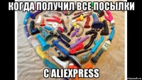 когда получил все посылки c aliexpress