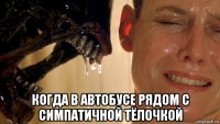  когда в автобусе рядом с симпатичной тёлочкой