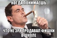 когда понимаешь что не зря продавал фишки в школе