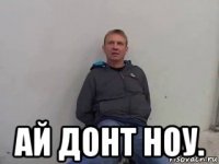  ай донт ноу.