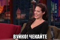  вуйко! чекайте