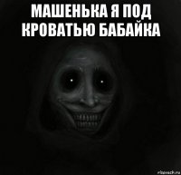 машенька я под кроватью бабайка 