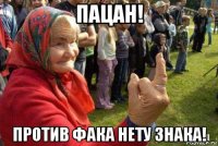 пацан! против фака нету знака!