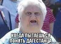  когда пытаешься понять дагестанца