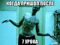 когда пришол после 7 урока