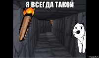 я всегда такой 