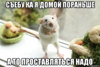 съебу ка я домой пораньше а то проставляться надо
