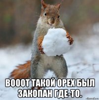  вооот такой орех был закопан где-то.