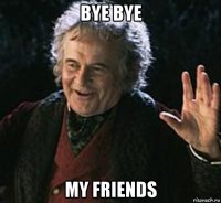 bye bye my friends