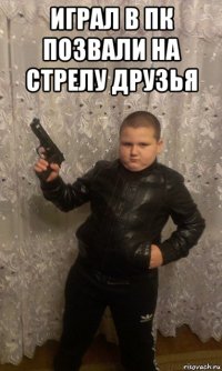 играл в пк позвали на стрелу друзья 