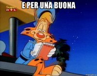 e per una buona 