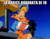 la radice quadrata di 10 