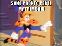 sono pronto per il matrimonio 