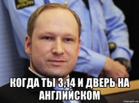  когда ты 3,14 и дверь на английском