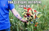 той девушке, которую люблю 