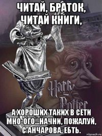 читай, браток, читай книги, а хороших таких в сети мно-ого...начни, пожалуй, с анчарова, ебть.