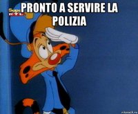 pronto a servire la polizia 