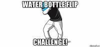 water bottle flip challenge!