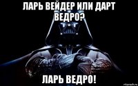 ларь вейдер или дарт ведро? ларь ведро!