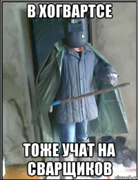 в хогвартсе тоже учат на сварщиков