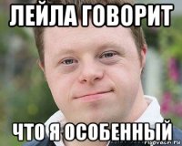 лейла говорит что я особенный