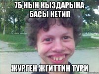 7б нын кыздарына басы кетип журген жгиттин тури