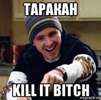 таракан kill it bitch